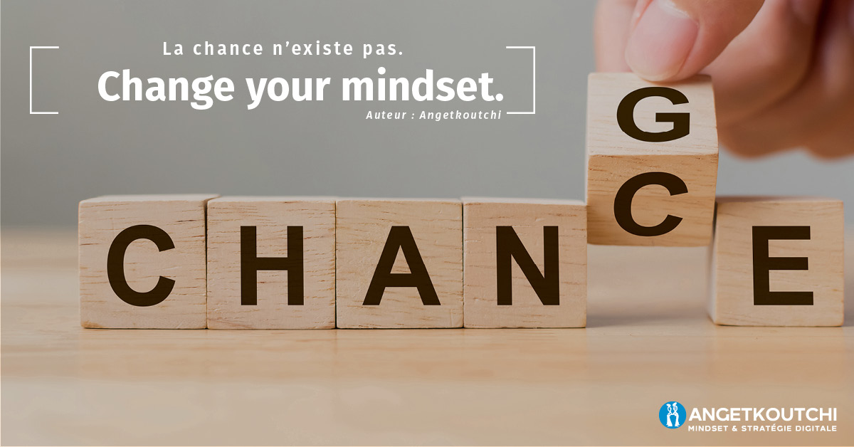 La Chance N Existe Pas Change Your Mindset Angetkoutchi